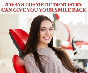 5 Ways Cosmetic Dentistry Can Give You Your Smile Back